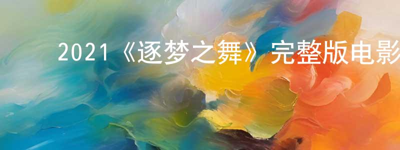 程京的动漫综艺大全,2021《逐梦之舞》完整版电影/在线观看/百度云-美剧天堂